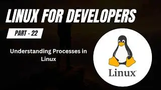 Understanding Processes in Linux |  Linux for Developers (Part 22)