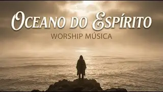 OCEANO DO ESPIRITO (WORSHIP) LOUVOR E ADORAÇÃO 2026