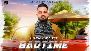 BAD TIME || LUCKY RAI || LIT MUSIC || LATEST PUNJABI SONG 2020