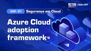 [BTC | Spin-Off] Seguran&ccedil;a em Cloud com Microsoft Azure | CAP07 - Azure Coud Adoption Framework