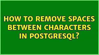 How To Remove Spaces Between Characters In PostgreSQL? (2 Solutions!!)