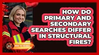 How Do Primary And Secondary Searches Differ In Structural Fires? - Inside the Firehouse