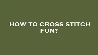 How to cross stitch fun?