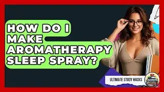 How Do I Make Aromatherapy Sleep Spray? - Ultimate Study Hacks