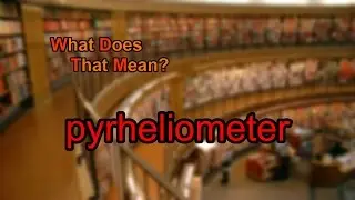 What does pyrheliometer mean?