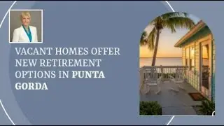 Vacant Homes Offer New Retirement Options in Punta Gorda