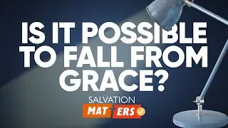 Is It Possible To Fall From Grace?