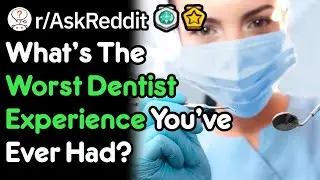 Your Worst Dentist Experience (Doctor Stories r/AskReddit)