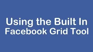 How to use the Built In Facebook Grid Tool