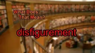 What does disfigurement mean?