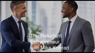 The Reluctant Entrepreneur, with Mike Konrad