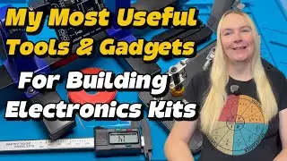 My Most Useful Tools & Gadgets For Building Electronics Soldering Kits!