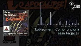 Meio-Mundo Cast # 011 - Lobisomem: Como funciona essa baga&ccedil;a?