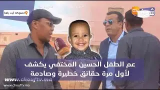 العقاوي يصل إلى اشتوكة أيت باها...عم الطفل الحسين المختفي يكشف لأول مرة حقائق خطيرة وصادمة
