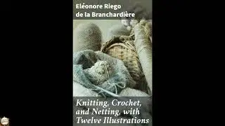Knitting, Crochet, and Netting, with Twelve Illustrations: Mastering Needlework Tec - Full Audiobook