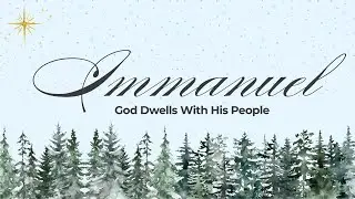 Immanuel: God Dwells With His People (12/21/25)