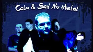 Calm and Sad Nu Metal