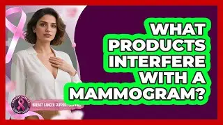 What Products Interfere With A Mammogram?
