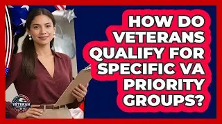 How Do Veterans Qualify For Specific VA Priority Groups?