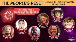The People's Reset: Mexico - Day 5: Building Free & Conscious Communities (Part 2)