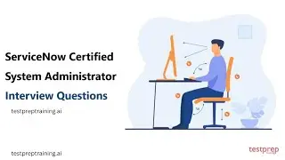 ServiceNow Certified System Administrator: Interview Questions