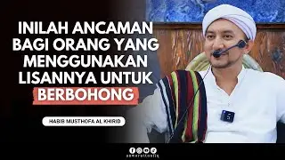 DAMPAK BAGI ORANG YANG MENGGUNAKAN LISAN UNTUK MENGUCAPKAN DUSTA | HABIB MUSTHOFA AL KHIRID