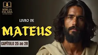 Mateus Capítulo 25 ao 28 │ A Noite Mais Escura do Evangelho –  │ Bíblia Falada