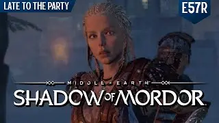 Aiding the Plight of Man & Dwarf… in Shadow of Mordor | [Late to the Party E57R]