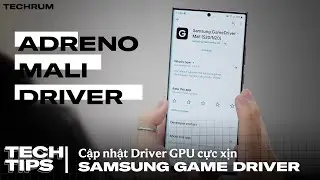 Cập nhật Game Driver cho GPU điện thoại Samsung xịn như PC Laptop
