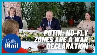 Ukraine-Russia: Putin declares 'any move' toward a no-fly zone to be seen as war declaration
