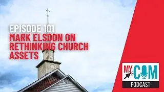Rethinking your church's assets | MyCOM Podcast Ep. 101 with Mark Elsdon