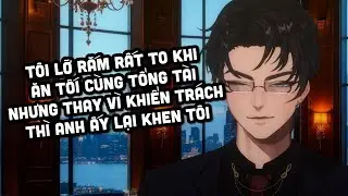 [ASMR] T&Ocirc;I LỠ RẮM RẤT TO KHI ĂN TỐI C&Ugrave;NG TỔNG T&Agrave;I, NHƯNG THAY V&Igrave; KHIỂN TR&Aacute;CH TH&Igrave; ANH ẤY LẠI KHEN T&Ocirc;I