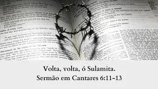 Volta, volta, ó Sulamita - Cantares 6:11-13