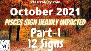 October 2021 PART-1 Some Important Revelations About the Current Transits : 12 Signs Analysis by VL