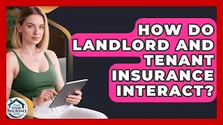 How Do Landlord And Tenant Insurance Interact? - Your Home Insurance Guide