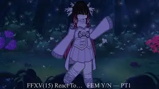FINAL FANTASY XV(15) REACT TO FEM Y/N AS COLUMBINA &mdash; PT1 | 5K SUB SPECIAL!!