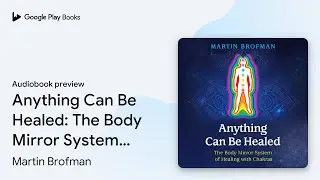 Anything Can Be Healed: The Body Mirror System&hellip; by Martin Brofman &middot; Audiobook preview