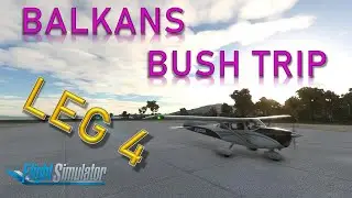 Microsoft Flight Simulator 2020 - Balkans Bush Trip - Leg 4