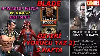 ZAHMETİN SONSUZLUĞU &Ouml;ZVERİ 3.HAFTA BLADE | 6*SCARLET VE NAMOR ONE-SHOT, İNTİKAMCILAR G&Ouml;REVİ - MCOC