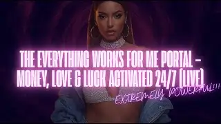 THE EVERYTHING WORKS FOR ME PORTAL &ndash; MONEY, LOVE & LUCK ACTIVATED 24/7 (LIVE)