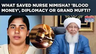 What Saved Nimisha in Yemen, 'Blood Money', Grand Mufti Or MEA Delayed Kerala Nurse's Sentence?
