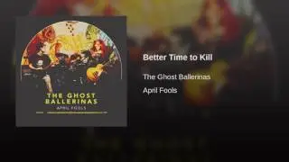 BETTER TIME TO KILL - The Ghost Ballerinas