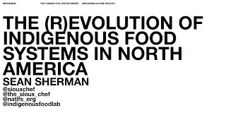 INDIGENIZE! - THE (R)EVOLUTION OF INDIGENOUS FOOD SYSTEMS IN NORTH AMERICA (CHEF SEAN SHERMAN)