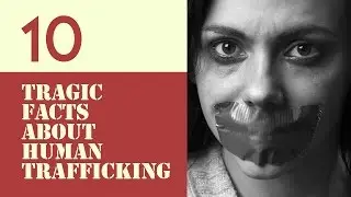 10 Tragic Facts about Human Trafficking