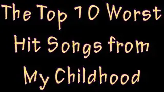 Top 10 Worst Hit Songs From My Childhood