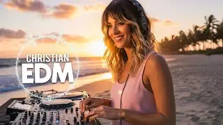 🎶 Christian EDM Worship | Deep Faith & Summer Praise