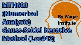MTH603 Numerical Analysis lec# 12 Gauss Seidel Iterative method ll Waqar Institute