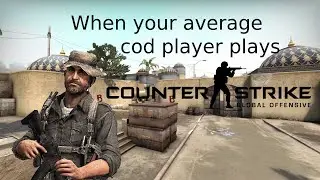 when your average cod player plays counter strike