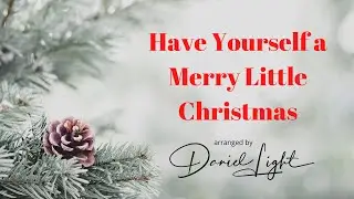 Have Yourself a Merry Little Christmas (Arranged by Daniel Light)