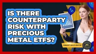 Is There Counterparty Risk With Precious Metal ETFs?